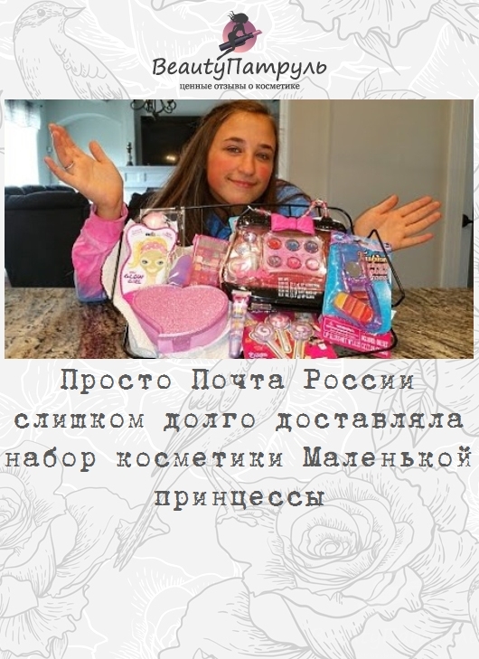 Просто Почта России слишком долго доставляла набор косметики Маленькой принцессы